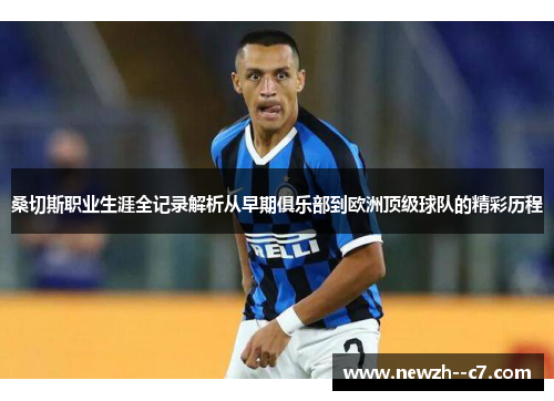 桑切斯职业生涯全记录解析从早期俱乐部到欧洲顶级球队的精彩历程