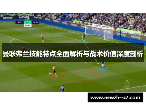 曼联弗兰技能特点全面解析与战术价值深度剖析