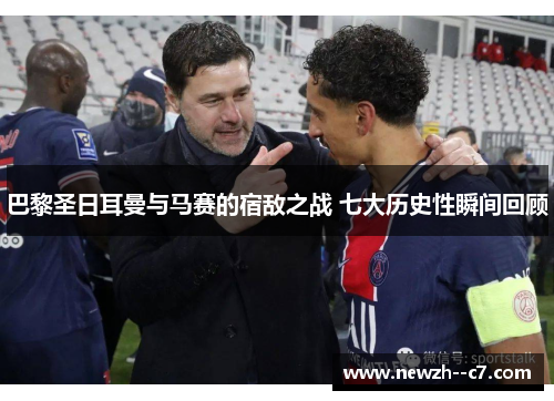巴黎圣日耳曼与马赛的宿敌之战 七大历史性瞬间回顾