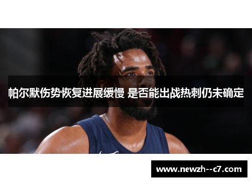 帕尔默伤势恢复进展缓慢 是否能出战热刺仍未确定