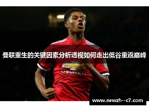 曼联重生的关键因素分析透视如何走出低谷重返巅峰 曼联重生的关键因素分析透视如何走出低谷重返巅峰