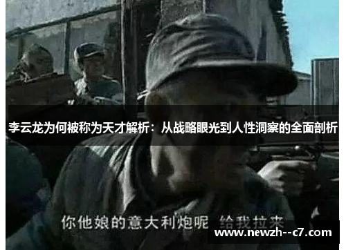李云龙为何被称为天才解析：从战略眼光到人性洞察的全面剖析