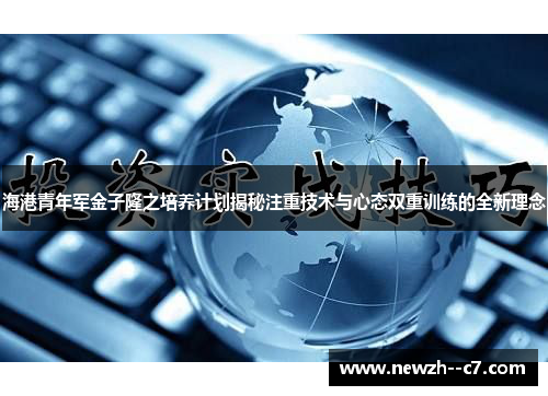 海港青年军金子隆之培养计划揭秘注重技术与心态双重训练的全新理念