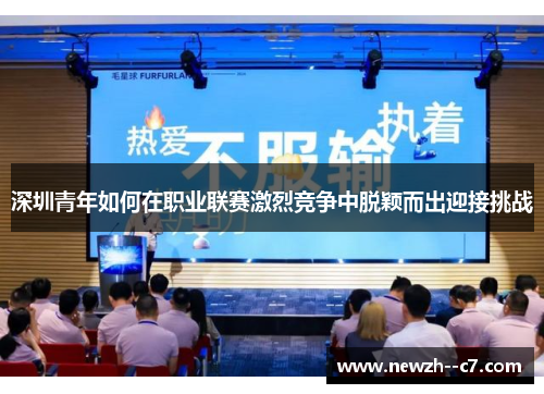 深圳青年如何在职业联赛激烈竞争中脱颖而出迎接挑战