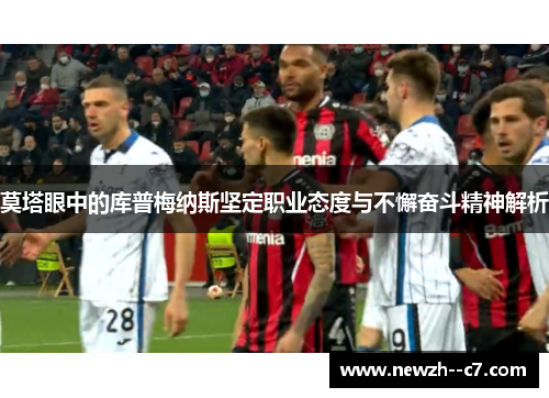 莫塔眼中的库普梅纳斯坚定职业态度与不懈奋斗精神解析