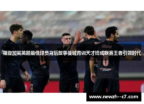 福登加冕英超最佳球员背后故事曼城青训天才终成联赛王者引领时代
